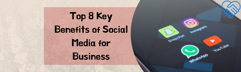 Top 8 Key Benefits of Social Media for Business