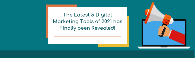 The Latest 5 Digital Marketing Tools of 2021 has Finally been Revealed!