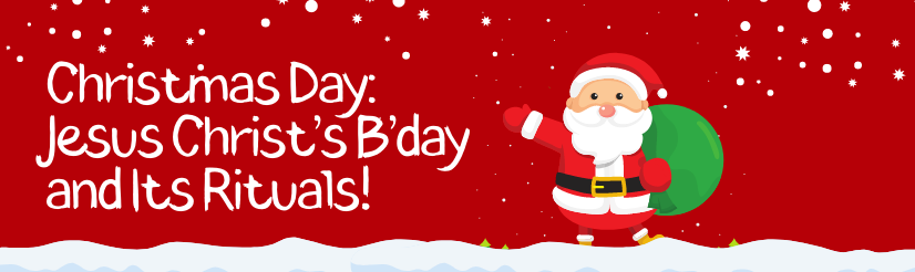 Christmas Day: Jesus Christ’s B’day and Its Rituals!