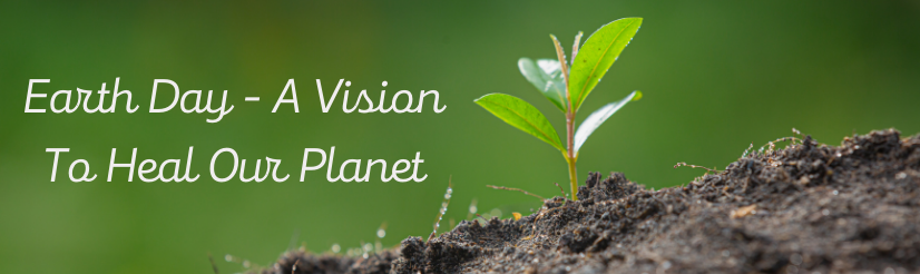 Earth Day - A Vision To Heal Our Planet