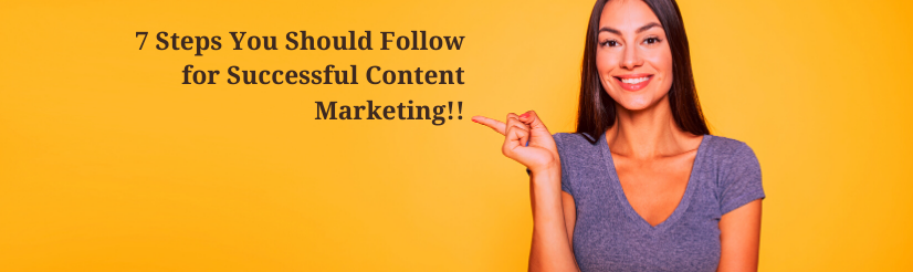 7 Steps You Should Follow for Successful Content Marketing