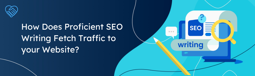 How Does Proficient SEO Writing Fetch Traffic to your Website?